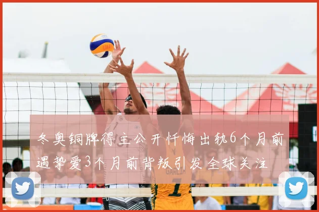 冬奥铜牌得主公开忏悔出轨6个月前遇挚爱3个月前背叛引发全球关注